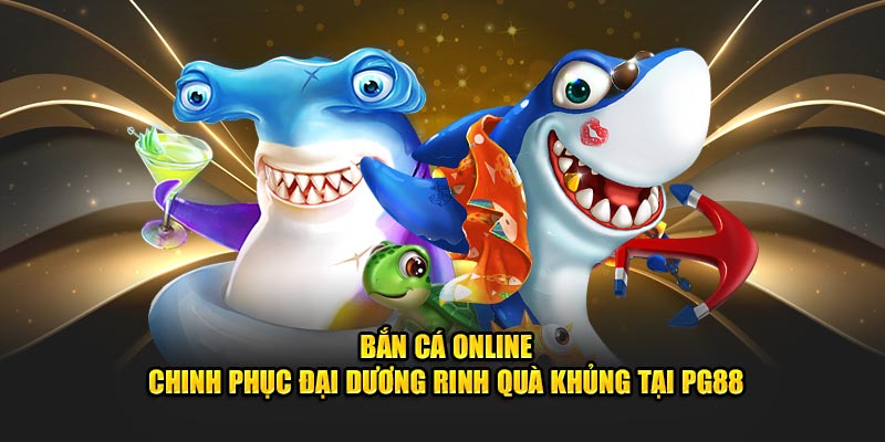 Bắn Cá Online – Chinh Phục Đại Dương Rinh Quà Khủng Tại PG88