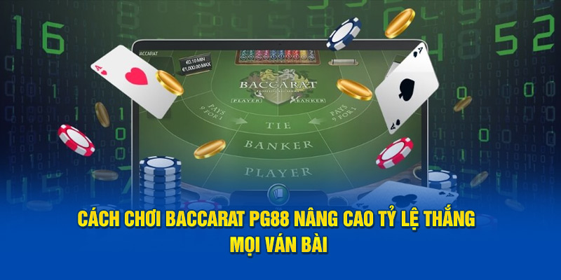 Cách Chơi Baccarat PG88 Nâng Cao Tỷ Lệ Thắng Mọi Ván Bài