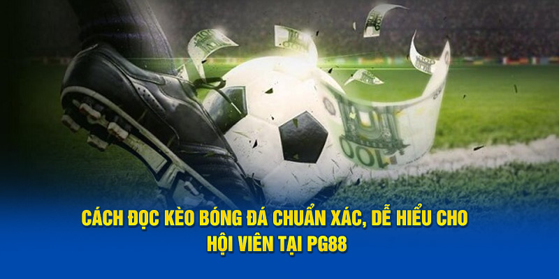 Cách Đọc Kèo Bóng Đá Chuẩn Xác, Dễ Hiểu Cho Hội Viên Tại PG88