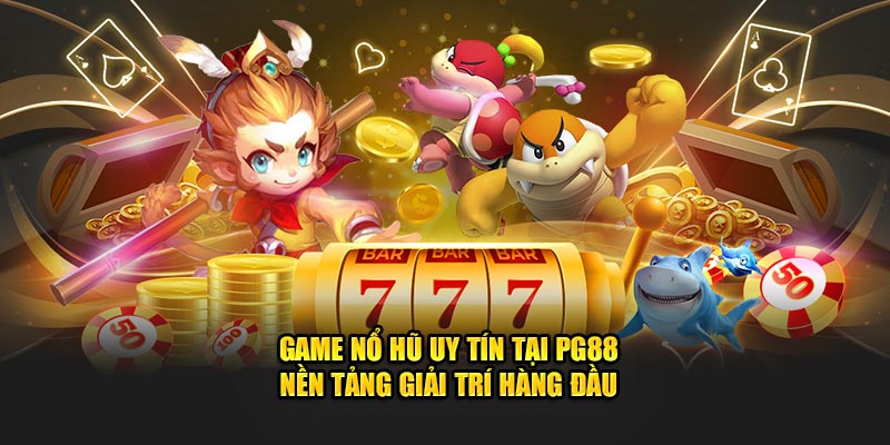 Game Nổ Hũ Uy Tín Tại PG88 Nền Tảng Giải Trí Hàng Đầu