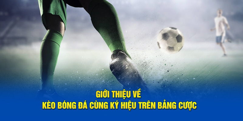 Giới thiệu về kèo bóng đá cùng ký hiệu trên bảng cược