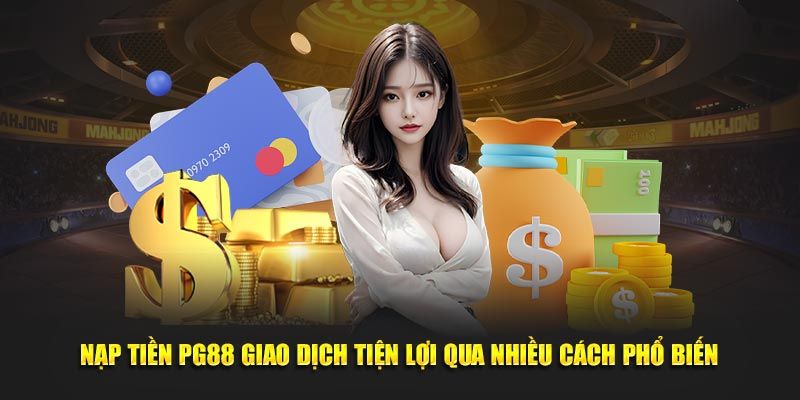 Nạp tiền PG88 với các hình thức phổ biến và tiện lợi