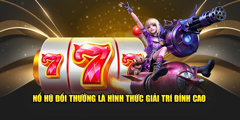 Nổ hũ đổi thưởng là hình thức giải trí đỉnh cao