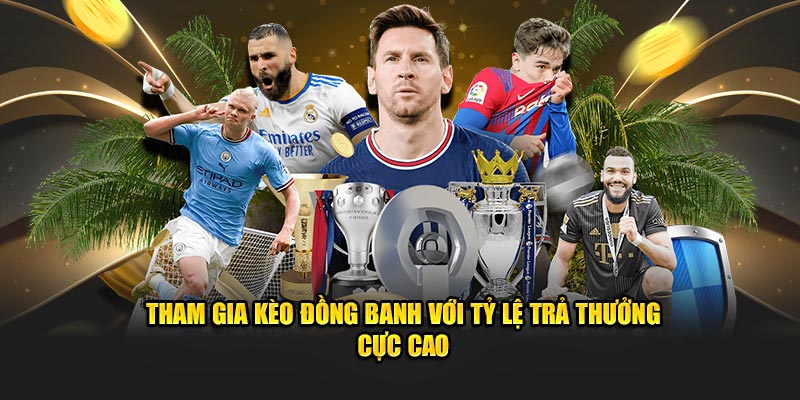 Tham gia kèo đồng banh với tỷ lệ trả thưởng cực cao