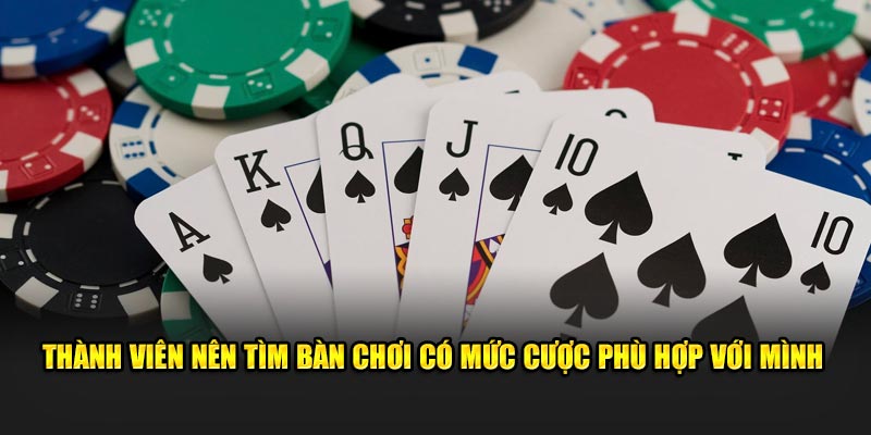 Thành viên nên tìm bàn chơi có mức cược phù hợp với mình