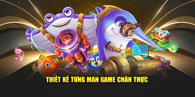 Thiết kế từng màn game chân thực