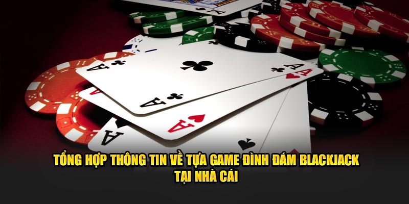 Tổng hợp thông tin về tựa game đình đám Blackjack tại nhà cái